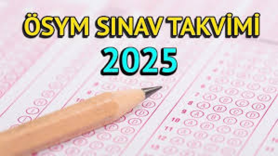 2025 YILI ÖSYM SINAV TAKVİMİ YAYINLANDI